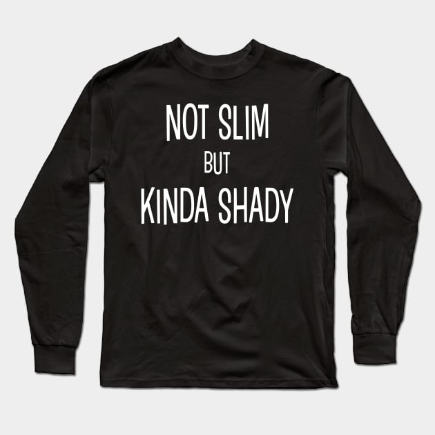 Funny Not Slim But Kinda Shady Long Sleeve T-Shirt by Sassee Designs